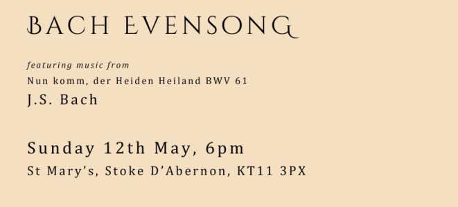 Bach Evensong, featuring music from Nun kom, der Heiden Heiland, BWV 61, J S Bach. Sun 12 May, 6pm, St Mary's Stoke d'Abernon, KT11 3PX.